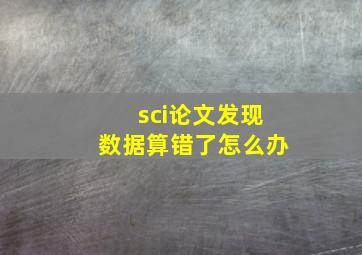 sci论文发现数据算错了怎么办