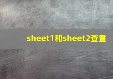 sheet1和sheet2查重