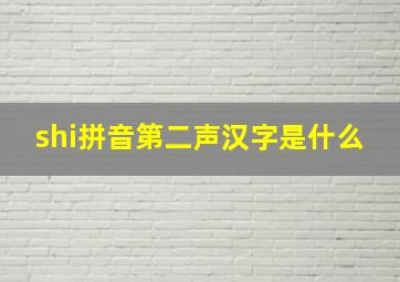 shi拼音第二声汉字是什么