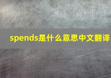 spends是什么意思中文翻译