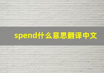 spend什么意思翻译中文