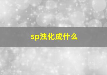 sp浊化成什么