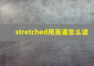 stretched用英语怎么读