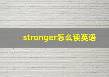 stronger怎么读英语