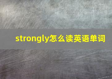 strongly怎么读英语单词