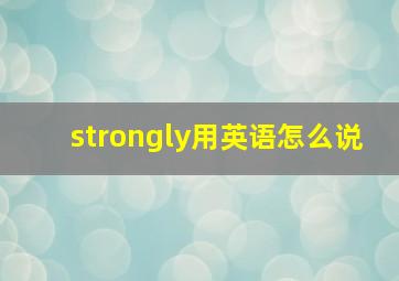 strongly用英语怎么说