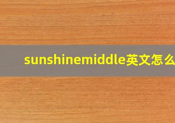 sunshinemiddle英文怎么读