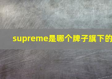 supreme是哪个牌子旗下的