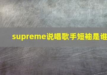 supreme说唱歌手短袖是谁