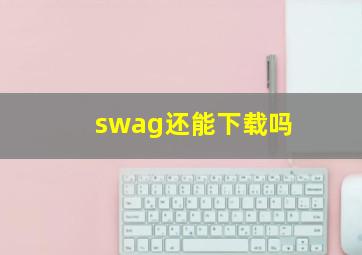 swag还能下载吗