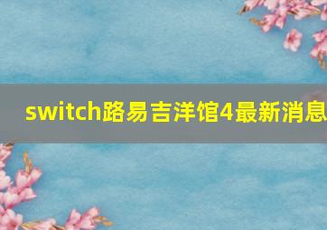 switch路易吉洋馆4最新消息