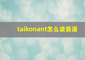 taikonant怎么读英语