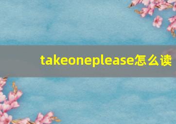 takeoneplease怎么读