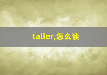 taller,怎么读