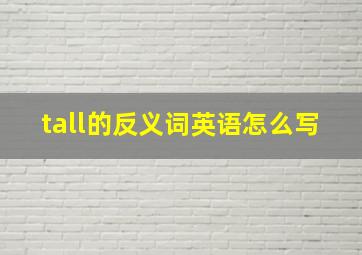 tall的反义词英语怎么写