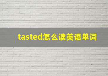 tasted怎么读英语单词