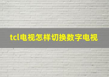 tcl电视怎样切换数字电视