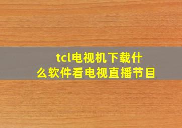 tcl电视机下载什么软件看电视直播节目