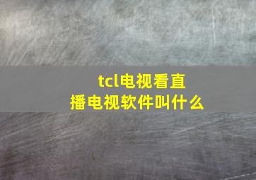 tcl电视看直播电视软件叫什么