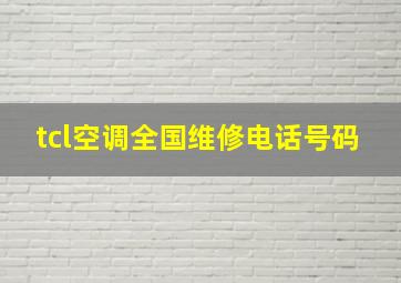 tcl空调全国维修电话号码