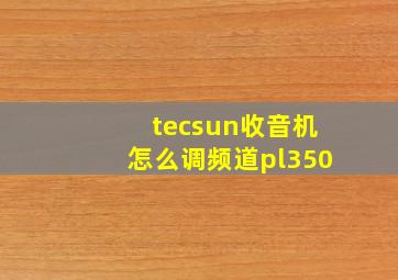 tecsun收音机怎么调频道pl350