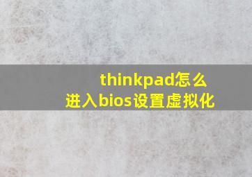 thinkpad怎么进入bios设置虚拟化