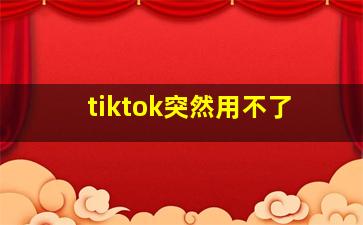 tiktok突然用不了