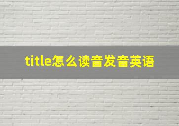 title怎么读音发音英语