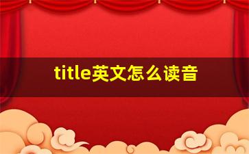 title英文怎么读音