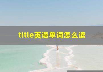 title英语单词怎么读