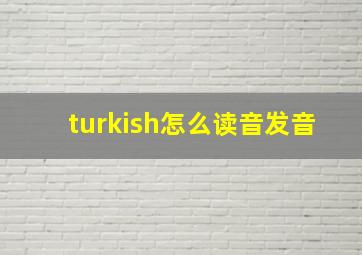 turkish怎么读音发音