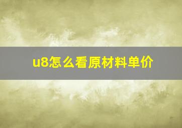 u8怎么看原材料单价