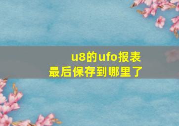 u8的ufo报表最后保存到哪里了