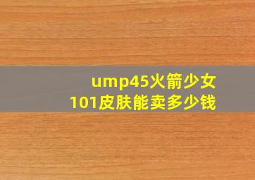 ump45火箭少女101皮肤能卖多少钱