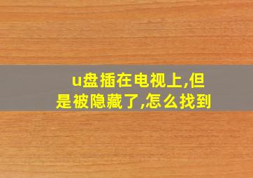 u盘插在电视上,但是被隐藏了,怎么找到