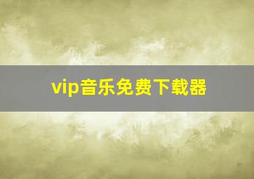 vip音乐免费下载器