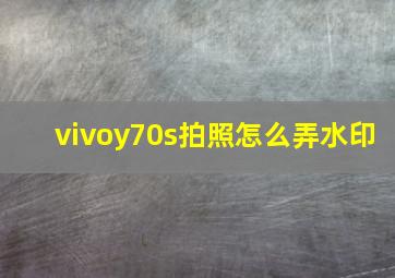 vivoy70s拍照怎么弄水印