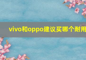 vivo和oppo建议买哪个耐用