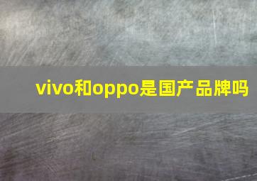 vivo和oppo是国产品牌吗