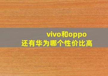 vivo和oppo还有华为哪个性价比高