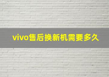 vivo售后换新机需要多久