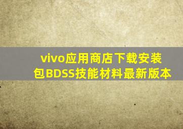 vivo应用商店下载安装包BDSS技能材料最新版本