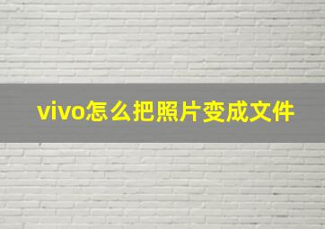 vivo怎么把照片变成文件