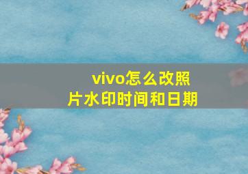 vivo怎么改照片水印时间和日期