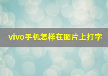 vivo手机怎样在图片上打字