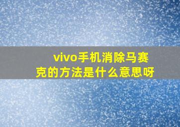 vivo手机消除马赛克的方法是什么意思呀