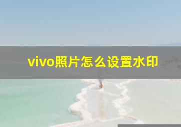 vivo照片怎么设置水印