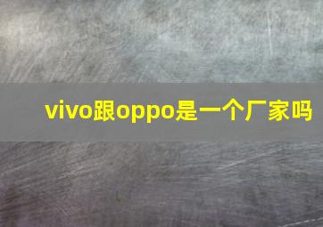 vivo跟oppo是一个厂家吗