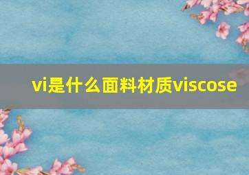 vi是什么面料材质viscose