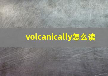 volcanically怎么读